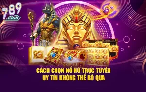 Cách chọn địa chỉ nổ hũ trực tuyến uy tín cập nhật mới nhất